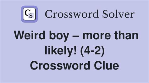 more likely than not crossword clue 4 2|Strange lad, more than likely! (4.